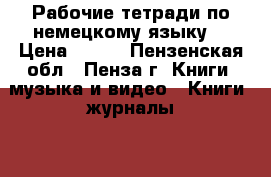 Рабочие тетради по немецкому языку. › Цена ­ 250 - Пензенская обл., Пенза г. Книги, музыка и видео » Книги, журналы   